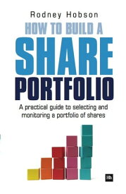 How to Build a Share Portfolio A practical guide to selecting and monitoring a portfolio of shares【電子書籍】[ Rodney Hobson ]