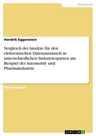 Vergleich der Ans?tze f?r den elektronischen Datenaustausch in unterschiedlichen Industriesparten am Beispiel der Automobil- und Pharmaindustrie【電子書籍】[ Hendrik Eggenstein ]