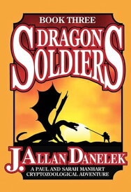 Dragon Soldiers A Paul and Sarah Manhart Cryptozoological Adventure Book 3【電子書籍】[ J. Allan Danelek ]