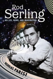 Rod Serling His Life, Work, and Imagination【電子書籍】[ Nicholas Parisi ]