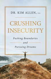 Crushing Insecurity: Pushing Boundaries and Pursing Dreams【電子書籍】[ Kim Allen ]
