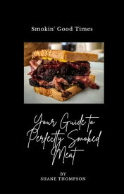 "Smokin' Good Times: Your Guide to Perfectly Smoked Meat"【電子書籍】[ Shane Thompson ]