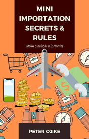 Mini importation secrets & Rules Make a million in 2 months【電子書籍】[ ONWUCHEKWA OJIKE ]