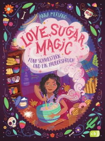 Love, Sugar, Magic - F?nf Schwestern und ein Zauberspruch Mit magisch-leckeren Backrezepten【電子書籍】[ Anna Meriano ]