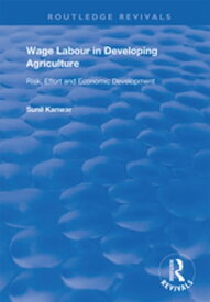 Wage Labour in Developing Agriculture Risk, Effort and Economic Development【電子書籍】[ Sunil Kanwar ]