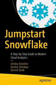 Jumpstart Snowflake A Step-by-Step Guide to Modern Cloud Analytics【電子書籍】[ Dmitry Anoshin ]
