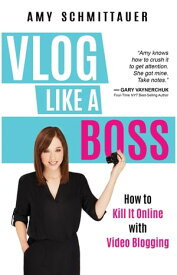 Vlog Like a Boss How to Kill It Online with Video Blogging【電子書籍】[ Amy Schmittauer ]