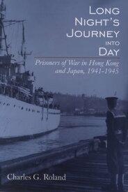 Long Night’s Journey into Day Prisoners of War in Hong Kong and Japan, 1941-1945【電子書籍】[ Charles G. Roland ]