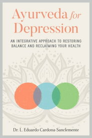 Ayurveda for Depression An Integrative Approach to Restoring Balance and Reclaiming Your Health【電子書籍】[ Dr. L. Eduardo Cardona-Sanclemente ]