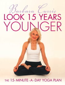 Look 15 Years Younger: The 15-Minute-a-Day Yoga Plan【電子書籍】[ Barbara Currie ]