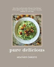 Pure Delicious 151 Allergy-Free Recipes for Everyday and Entertaining: A Cookbook Peanuts, Tree Nuts, Shellfish, or Cane Sugar【電子書籍】[ Heather Christo ]