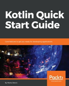 Kotlin Quick Start Guide Core features to get you ready for developing applications【電子書籍】[ Marko Devcic ]
