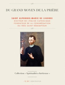 DU GRAND MOYEN DE LA PRI?RE TEXTE INT?GRAL - ?DITION ILLUSTR?E【電子書籍】[ SAINT ALPHONSE-MARIE DE LIGUORI ]