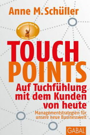 Touchpoints Auf Tuchf?hlung mit dem Kunden von heute. Managementstrategien f?r unsere neue Businesswelt【電子書籍】[ Anne M. Sch?ller ]