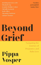 Beyond Grief Navigating the Journey of Pregnancy and Baby Loss【電子書籍】[ Pippa Vosper ]