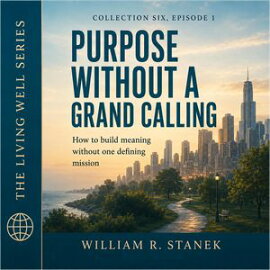 Purpose Without a Grand Calling How to Build Meaning Without One Defining Mission