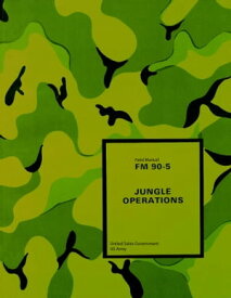 Field Manual FM 90-5 Jungle Operations August 1982【電子書籍】[ United States Government, US Army ]