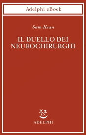 Il duello dei neurochirurghi Il cervello: una storia di traumi, medici e follie【電子書籍】[ Sam Kean ]