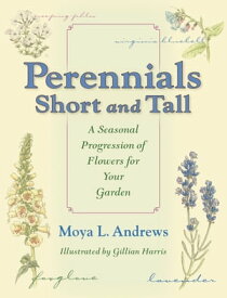 Perennials Short and Tall A Seasonal Progression of Flowers for Your Garden【電子書籍】[ Moya L. Andrews ]
