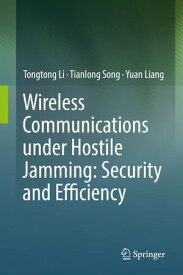 Wireless Communications under Hostile Jamming: Security and Efficiency【電子書籍】[ Tongtong Li ]