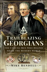 Trailblazing Georgians The Unsung Men Who Helped Shape the Modern World【電子書籍】[ Mike Rendell ]