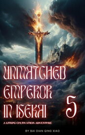 Unmatched Emperor in Isekai: A LitRPG Cultivation Adventure Unmatched Emperor in Isekai, #5【電子書籍】[ Bai Dian Qing Xiao ]