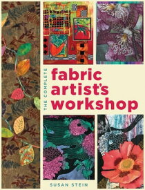 The Complete Fabric Artist's Workshop Exploring Techniques and Materials for Creating Fashion and Decor Items from Artfully Altered Fabric【電子書籍】[ Susan Stein ]
