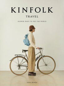 Kinfolk Travel Slower Ways to See the World【電子書籍】[ John Burns ]