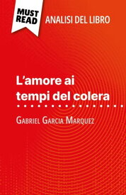 L'amore ai tempi del colera di Gabriel Garcia Marquez (Analisi del libro) Analisi completa e sintesi dettagliata del lavoro【電子書籍】[ Natalia Torres Behar ]