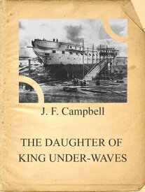 THE DAUGHTER OF KING UNDER-WAVES【電子書籍】[ J. F. Campbell ]