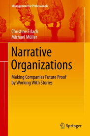 Narrative Organizations Making Companies Future Proof by Working With Stories【電子書籍】[ Christine Erlach ]