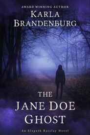 The Jane Doe Ghost An Elspeth Barclay Novel, #3【電子書籍】[ Karla Brandenburg ]