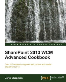 SharePoint 2013 WCM Advanced Cookbook【電子書籍】[ John Chapman ]