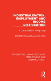 Industrialisation, Employment and Income Distribution A Case Study of Hong Kong【電子書籍】[ Ronald Hsia ]