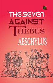 The Seven Against Thebes 【電子書籍】[ Aeschylus ]
