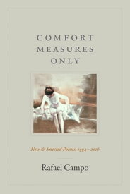 Comfort Measures Only New and Selected Poems, 1994?2016【電子書籍】[ Rafael Campo ]