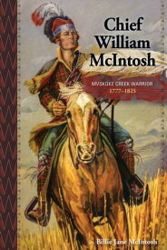 Chief William McIntosh Mvskoke Creek Warrior 1777?1825【電子書籍】[ Billie Jane McIntosh ]