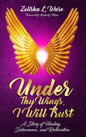 Under Thy Wings, I Will Trust Healing, Deliverance, Restoration【電子書籍】[ Zolisha L. Ware ]