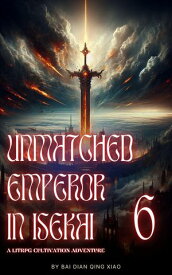 Unmatched Emperor in Isekai: A LitRPG Cultivation Adventure Unmatched Emperor in Isekai, #6【電子書籍】[ Bai Dian Qing Xiao ]