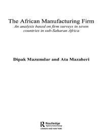 The African Manufacturing Firm An Analysis Based on Firm Studies in Sub-Saharan Africa【電子書籍】[ Ata Mazaheri ]