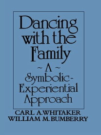 Dancing with the Family: A Symbolic-Experiential Approach A Symbolic Experiential Approach【電子書籍】[ Carl A. Whitaker ]