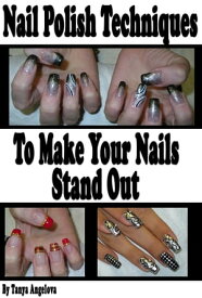 Nail Polish Techniques to Make Your Nails Stand Out【電子書籍】[ Tanya Angelova ]