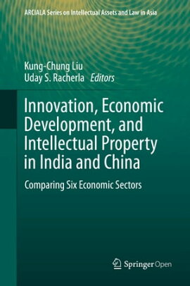 Innovation, Economic Development, and Intellectual Property in India and China Comparing Six Economic Sectors