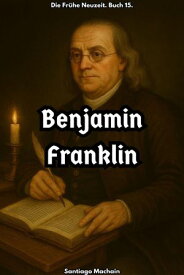 Benjamin Franklin Die Fr?he Neuzeit, #15【電子書籍】[ Santiago Machain ]