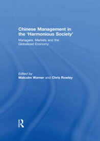 Chinese Management in the 'Harmonious Society' Managers, Markets and the Globalized Economy【電子書籍】
