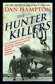 The Hunter Killers The Extraordinary Story of the First Wild Weasels, the Band of Maverick Aviators Who Flew the Most Dangerous Missions of the Vietnam War【電子書籍】[ Dan Hampton ]