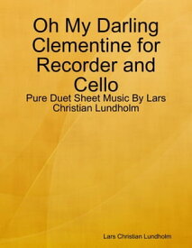 Oh My Darling Clementine for Recorder and Cello - Pure Duet Sheet Music By Lars Christian Lundholm【電子書籍】[ Lars Christian Lundholm ]