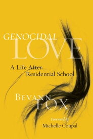 Genocidal Love A Life after Residential School【電子書籍】[ Bevann Fox ]