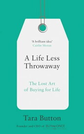 A Life Less Throwaway: The lost art of buying for life【電子書籍】[ Tara Button ]