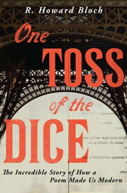 One Toss of the Dice: The Incredible Story of How a Poem Made Us Modern【電子書籍】[ R. Howard Bloch ]